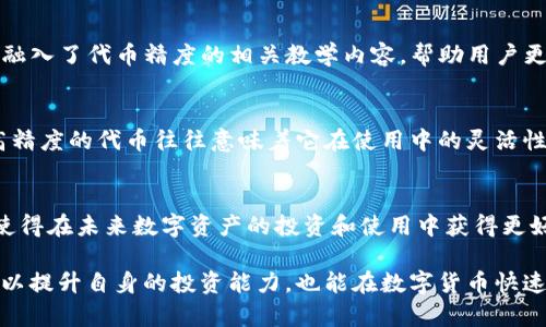   TP钱包的代币精度解析：了解数字资产的细节与价值 / 

 guanjianci TP钱包, 代币精度, 数字资产 /guanjianci 

什么是TP钱包？
TP钱包作为一款智能合约钱包，近年来在数字货币市场中逐渐崭露头角。该钱包支持多种区块链资产，让用户能够方便快捷地管理自己的数字资产。用户只需下载TP钱包，设定基本信息，即可开始购买、转账和交易各类加密货币。无论是新手还是资深玩家，TP钱包凭借其操作简便性和安全性，赢得了越来越多用户的青睐。

代币精度的概念
在深入分析TP钱包时，了解“代币精度”的概念显得尤为重要。代币精度是指该代币在区块链上能够被精确到的小数位数。举例来说，如果一个代币的精度为18位，那么用户可以进行交易时，最小的单位也可以精确到0.000000000000000001。代币的精度越高，用户在进行微小交易时的灵活性就越强，这尤其适合于那些经常进行小额交易的用户。

为何代币精度至关重要？
首先，代币精度直接关系到用户的交易体验。在进行数字资产的转账或交易时，如果精度不够，用户可能无法将资产分配到所需的细节层面，进而影响到交易的灵活性。例如，某代币的流通价格为0.01，这时若它的精度只有2位，用户在进行0.005的转账时就会受到限制。这种限制对频繁交易的用户来说是相当不便的。

其次，代币精度也影响到市场的整体流动性。越多的代币具有更高的精度，意味着更多人能够参与到交易中，从而形成更活跃的交易市场。例如，小额支付在电商平台上越来越流行，如果某种代币不能支持精细到小数点后多位的转账，可能会阻碍其在市场上的应用和推广。

TP钱包中的代币精度设置
使用TP钱包时，用户可以在创建或导入代币时查看其相关的精度信息。这里有几个关键的设置需要用户进行了解，以确保资产管理的灵活性。一般而言，大多数ERC-20和BEP-20代币的精度都是18位。而某些特殊代币，可能也会有相应的精度设置。用户在使用的时候，可以依据自己的需求进行选择和调整。

代币精准度如何影响交易成本
代币的精度不仅仅关系到用户是否能顺利完成交易，还有可能直接影响交易的成本。在交易过程中，区块链的矿工费用往往是固定的。若用户希望进行微额交易，而其代币精度却不足，这将导致每次交易的不必要成本增高。例如，若代币只能精确到两位小数，大额交易能够避开这一问题，但对于小额交易则可能因为需要支付固定的矿工费用而导致总体成本上升。

提升用户对代币精度的认知
目前，许多用户在接触数字资产时，往往只关注了代币的总体价值，而没有深入理解代币精度的重要性。为了提升用户的认知水平，TP钱包在其用户体验设计中融入了代币精度的相关教学内容，帮助用户更好地了解何时以及如何利用代币精度来自己的交易策略。

如何选择合适的代币进行投资
投资数字资产时，仔细选择代币是一项重要的策略。在评估代币的过程中，除了观察其历史表现和市值之外，代币的精度也应该成为一个考量标准。换句话说，高精度的代币往往意味着它在使用中的灵活性和市场流动性更高，长期来看，可能会带来更高的投资回报。

总结
通过以上的分析，TP钱包的代币精度不仅关乎用户的交易体验，还直接影响到市场的活跃度和投资的回报率。希望公众能更深入了解代币精度这一重要概念，使得在未来数字资产的投资和使用中获得更好的体验。随着区块链技术的不断发展，类似TP钱包这样的应用将能够为用户提供越来越多的便利，将数字资产的管理推向一个新的高度。

在实际操作中，用户应该时刻关注自己所持代币的精度设定，并根据实时市场变化进行适当调整，以自己的数字资产配置。通过这样不断的学习与适应，不仅可以提升自身的投资能力，也能在数字货币快速发展的潮流中，占据一席之地。