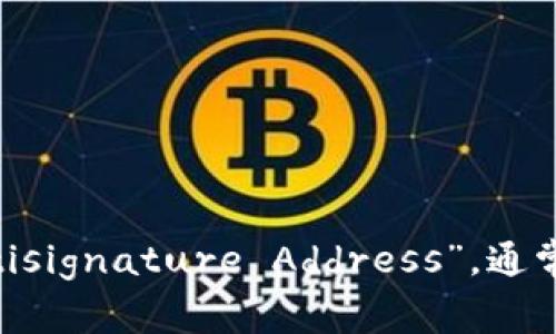 多重签名地址的英文是“Multisignature Address”，通常缩写为“Multisig Address”。