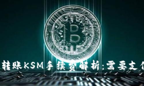 TP钱包转账KSM手续费解析：需要支付多少？