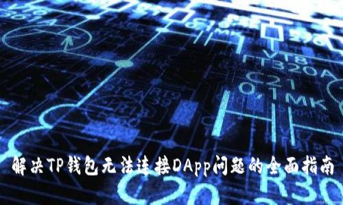 解决TP钱包无法连接DApp问题的全面指南