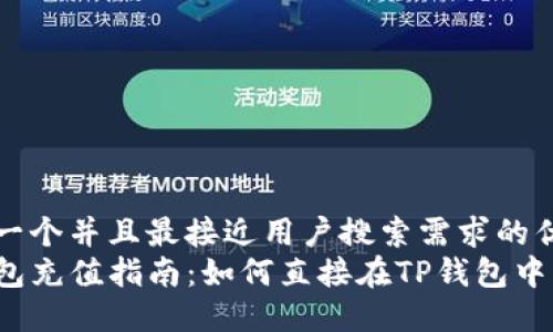 思考一个并且最接近用户搜索需求的优质 
TP钱包充值指南：如何直接在TP钱包中充值？