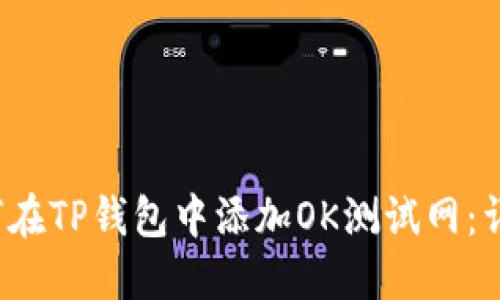 Title (): 如何在TP钱包中添加OK测试网：详细步骤与指南