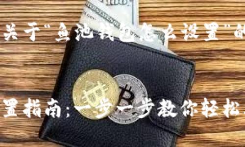 下面是一个关于“鱼池钱包怎么设置”的内容框架，。


鱼池钱包设置指南：一步一步教你轻松上手