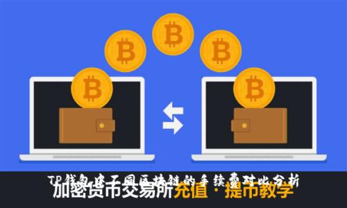 TP钱包中不同区块链的手续费对比分析