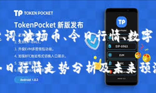 流量关键词：波场币、今日行情、数字货币走势

波场币今日行情走势分析及未来预测