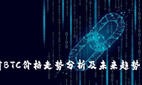 当前BTC价格走势分析及未来趋势预测