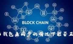 : 比特币钱包未同步的情况下能否正常使用？