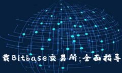 如何下载Bitbase交易所：全面指导与技巧