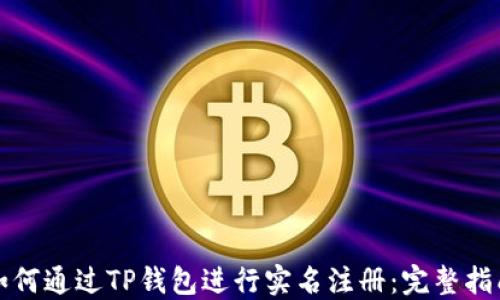 
如何通过TP钱包进行实名注册：完整指南