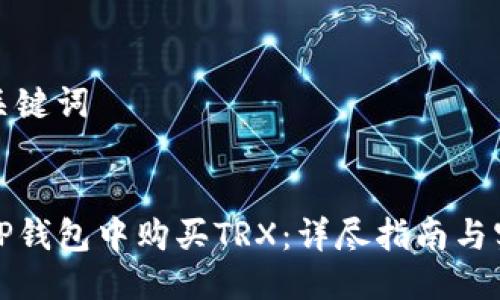 思考与关键词


如何在TP钱包中购买TRX：详尽指南与实用技巧