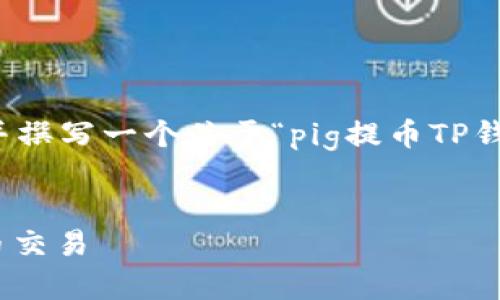 在这里，我将为您设计一个符合标准的内容提纲，并撰写一个关于“pig提币TP钱包”的文章。以下是根据您的要求构建的内容框架：

:
如何安全有效地使用PIG提币TP钱包进行数字货币交易