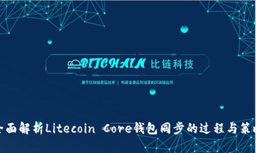 全面解析Litecoin Core钱包同步的过程与策略
