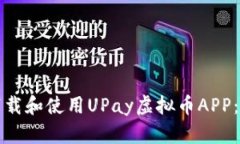 如何安全下载和使用UPay虚拟币APP：全方位指南
