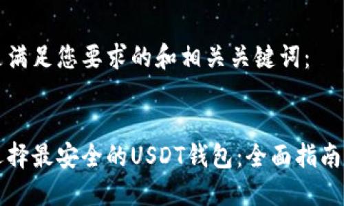 以下是满足您要求的和相关关键词：


如何选择最安全的USDT钱包：全面指南与推荐