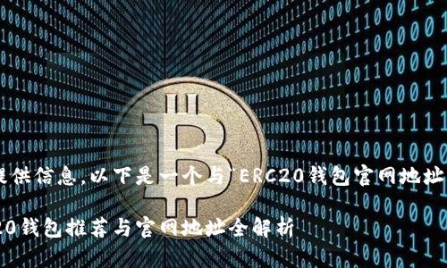 为了更好地为您提供信息，以下是一个与“ERC20钱包官网地址”相关的及关键词：

2023年最新ERC20钱包推荐与官网地址全解析