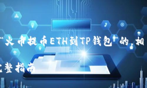 理解与分析

为了满足您的需求，我将为您提供关于“火币提币ETH到TP钱包”的，相关关键词，以及详细的介绍和问题解答。

如何将火币上的ETH提币到TP钱包的完整指南