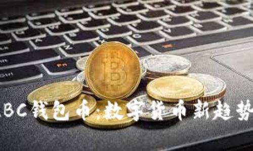  全面解析ABC钱包币：数字货币新趋势与投资价值