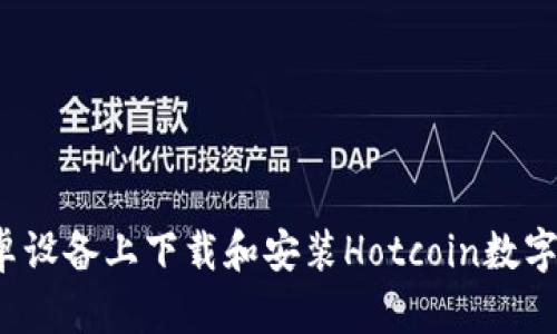如何在安卓设备上下载和安装Hotcoin数字货币钱包？