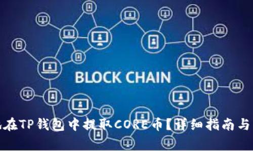 : 如何安全地在TP钱包中提取CORE币？详细指南与常见问题解答