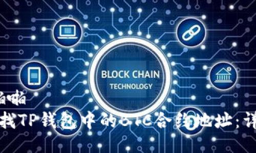 啪啪/啪啪
如何查找TP钱包中的BTC合约地址：详细指南