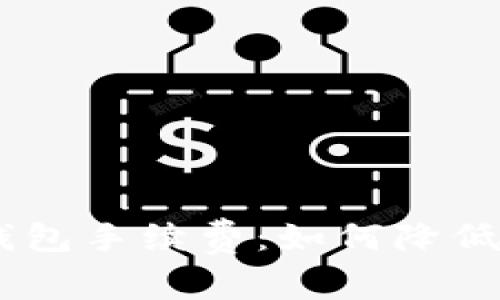 全面解析Trust钱包手续费：如何降低成本、提高安全性