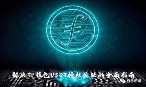 解决TP钱包USDT授权失败的全面指南