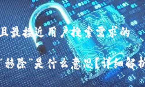 思考一个并且最接近用户搜索需求的

TP钱包中的“移除”是什么意思？详细解析与使用指南