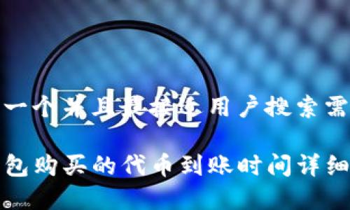 思考一个并且最接近用户搜索需求的

TP钱包购买的代币到账时间详细解析