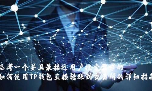 思考一个并且最接近用户搜索需求的  
如何使用TP钱包直接转账到交易所的详细指南