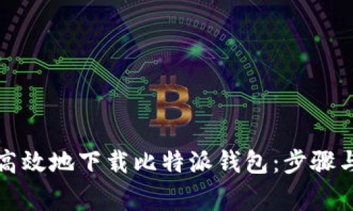 如何安全高效地下载比特派钱包：步骤与注意事项