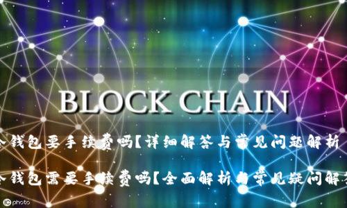 冷钱包要手续费吗？详细解答与常见问题解析

冷钱包需要手续费吗？全面解析与常见疑问解答