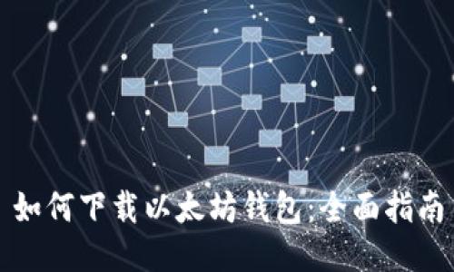如何下载以太坊钱包：全面指南