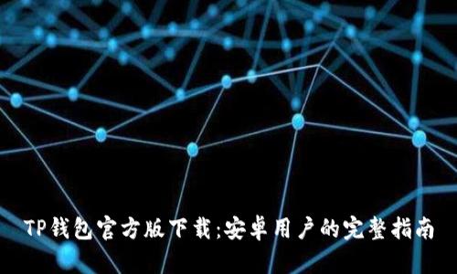 TP钱包官方版下载：安卓用户的完整指南