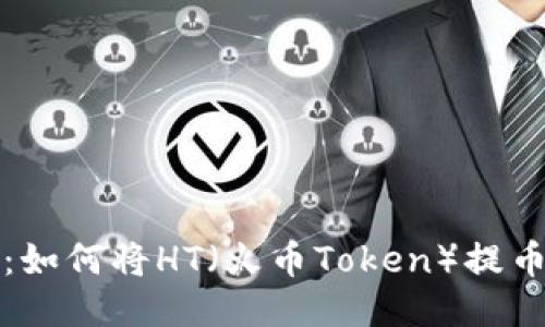详细指南：如何将HT（火币Token）提币到TP钱包
