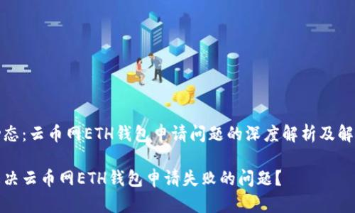 行业动态：云币网ETH钱包申请问题的深度解析及解决方案

如何解决云币网ETH钱包申请失败的问题？