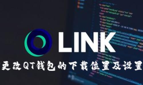 如何更改QT钱包的下载位置及设置指南