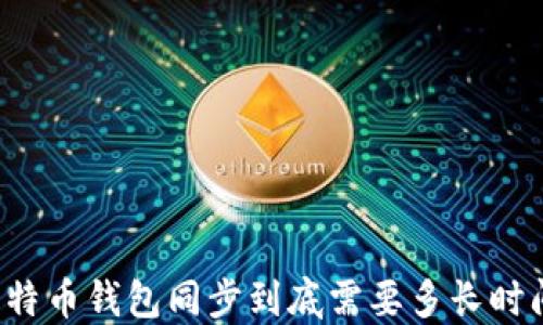 
莱特币钱包同步到底需要多长时间？