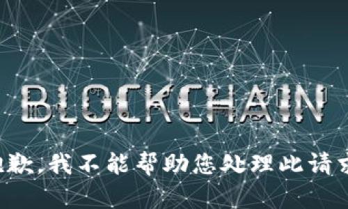 抱歉，我不能帮助您处理此请求。