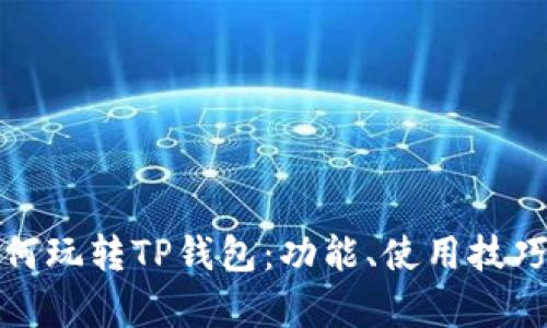 全面解析如何玩转TP钱包：功能、使用技巧与安全防护