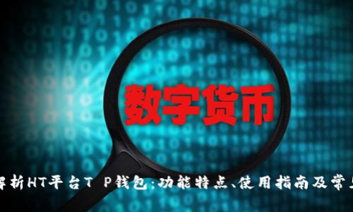 全面解析HT平台T P钱包：功能特点、使用指南及常见问题