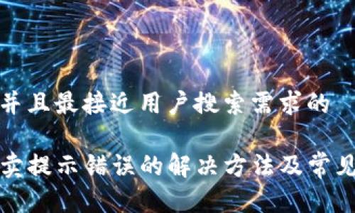 思考一个并且最接近用户搜索需求的

TP钱包买卖提示错误的解决方法及常见问题解析