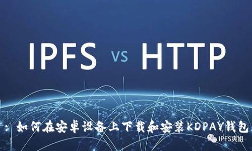 : 如何在安卓设备上下载和安装KDPAY钱包