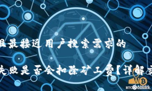 思考一个并且最接近用户搜索需求的

TP钱包交易失败是否会扣除矿工费？详解交易费用机制