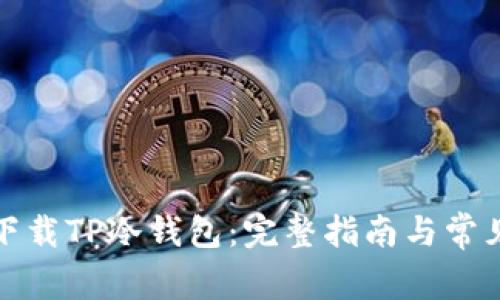 如何安全下载TP冷钱包：完整指南与常见疑问解答