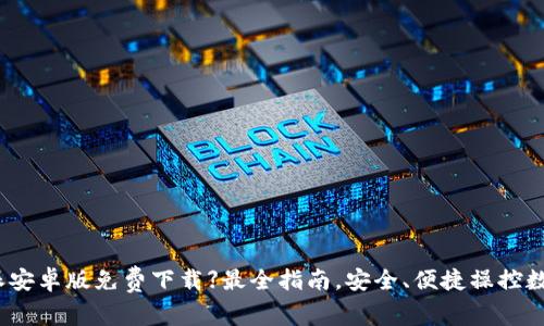 【比特派安卓版免费下载】最全指南，安全、便捷操控数字资产