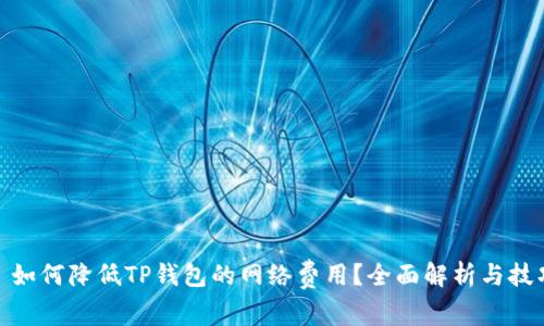 : 如何降低TP钱包的网络费用？全面解析与技巧