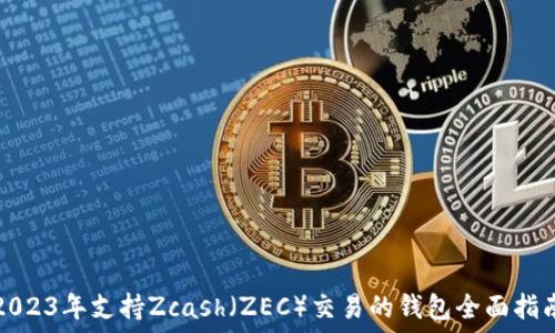   
2023年支持Zcash（ZEC）交易的钱包全面指南