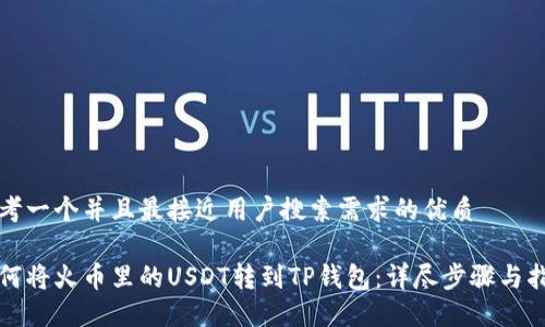 思考一个并且最接近用户搜索需求的优质

如何将火币里的USDT转到TP钱包：详尽步骤与指南