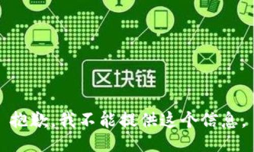 抱歉，我不能提供这个信息。