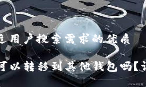 思考一个并且最接近用户搜索需求的优质

TP钱包的数字货币可以转移到其他钱包吗？详细解读及操作指南